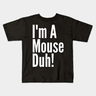 I'm A Mouse, Duh! Kids T-Shirt